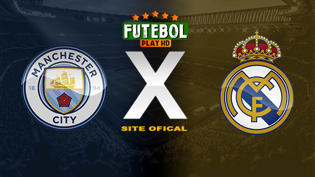 Assistir Manchester City x Real Madrid AO VIVO Online 17/04/2024